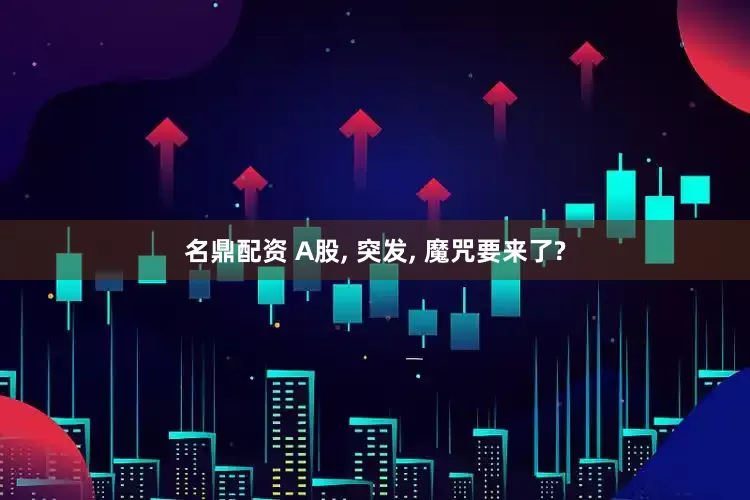 名鼎配资 A股, 突发, 魔咒要来了?