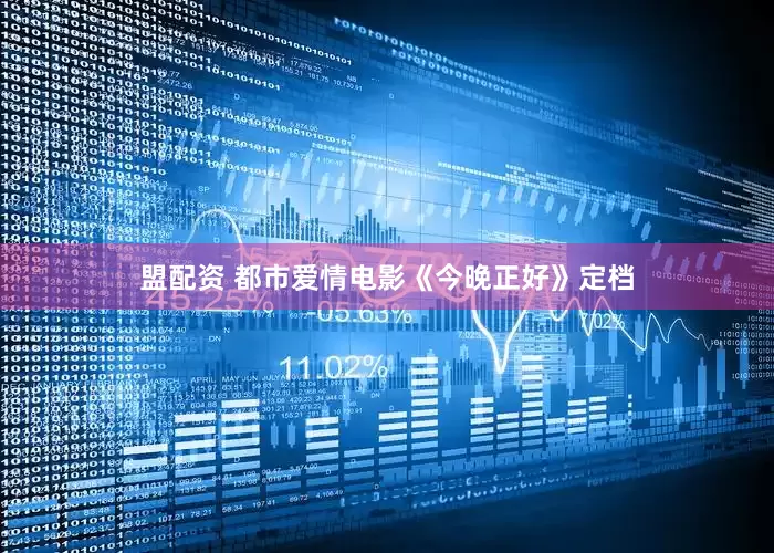 盟配资 都市爱情电影《今晚正好》定档